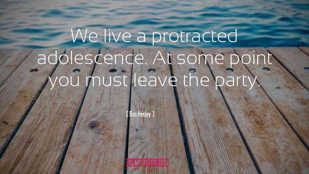 Don Henley Quotes: We live a protracted adolescence.