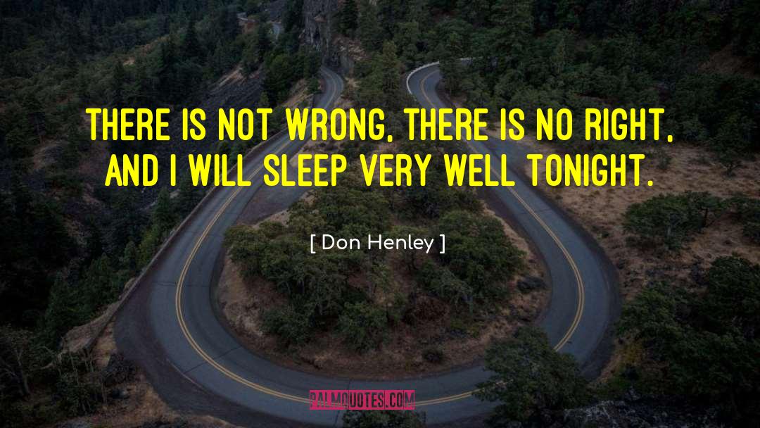 Don Henley Quotes: There is not wrong, there
