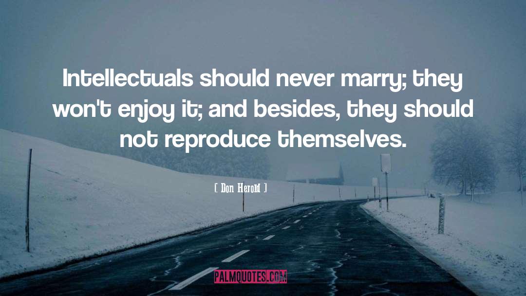 Don Herold Quotes: Intellectuals should never marry; they
