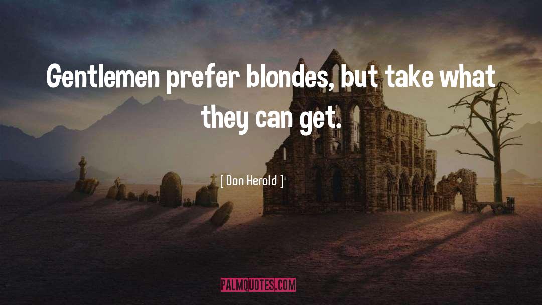 Don Herold Quotes: Gentlemen prefer blondes, but take