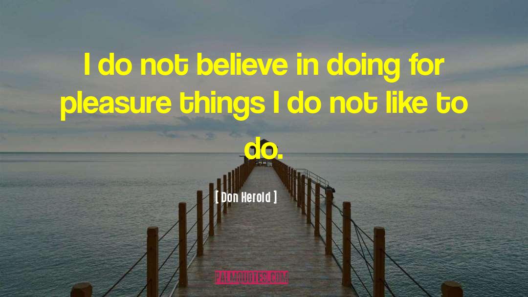 Don Herold Quotes: I do not believe in