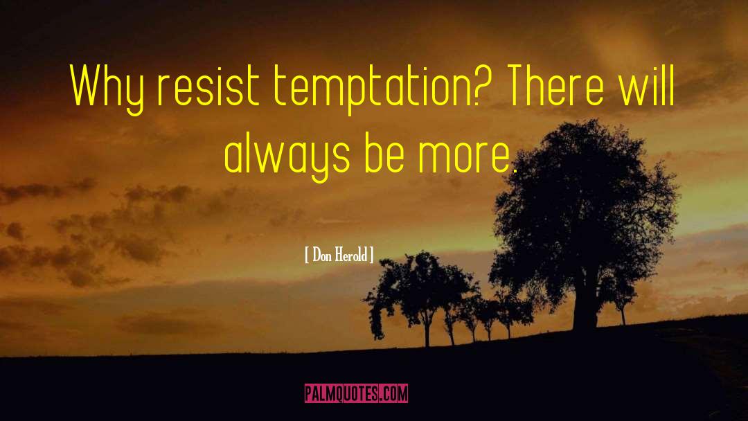 Don Herold Quotes: Why resist temptation? There will