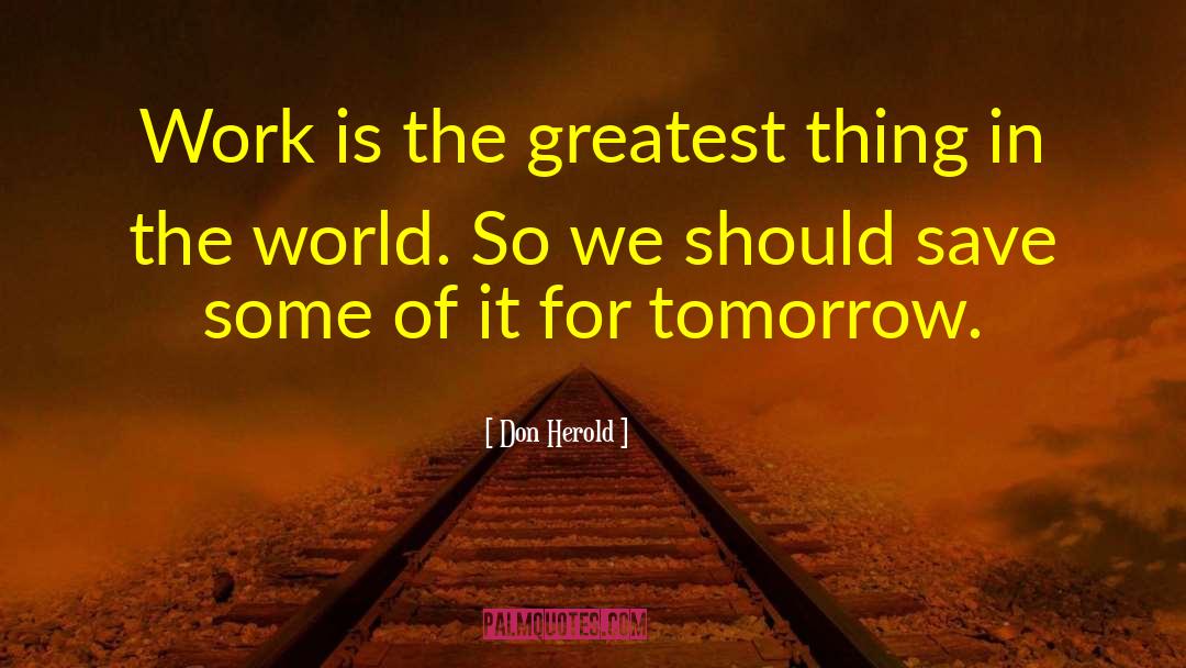 Don Herold Quotes: Work is the greatest thing