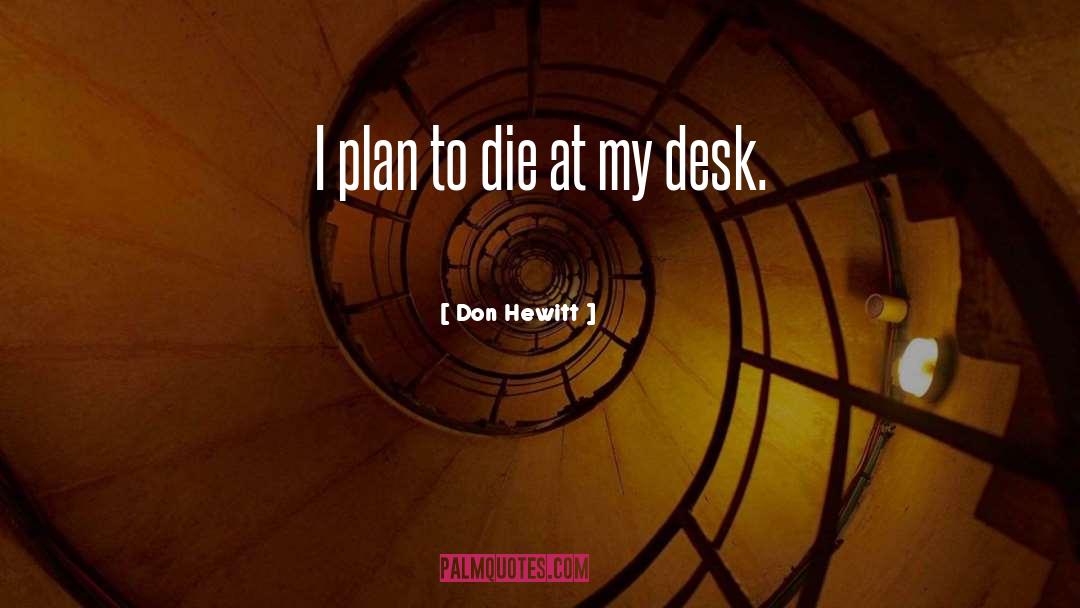 Don Hewitt Quotes: I plan to die at