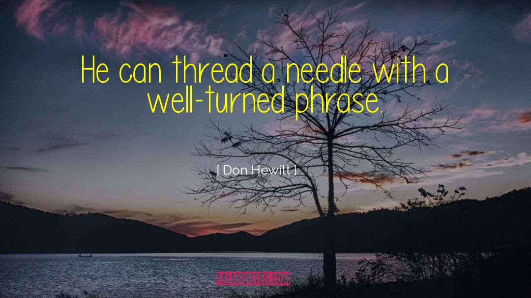 Don Hewitt Quotes: He can thread a needle