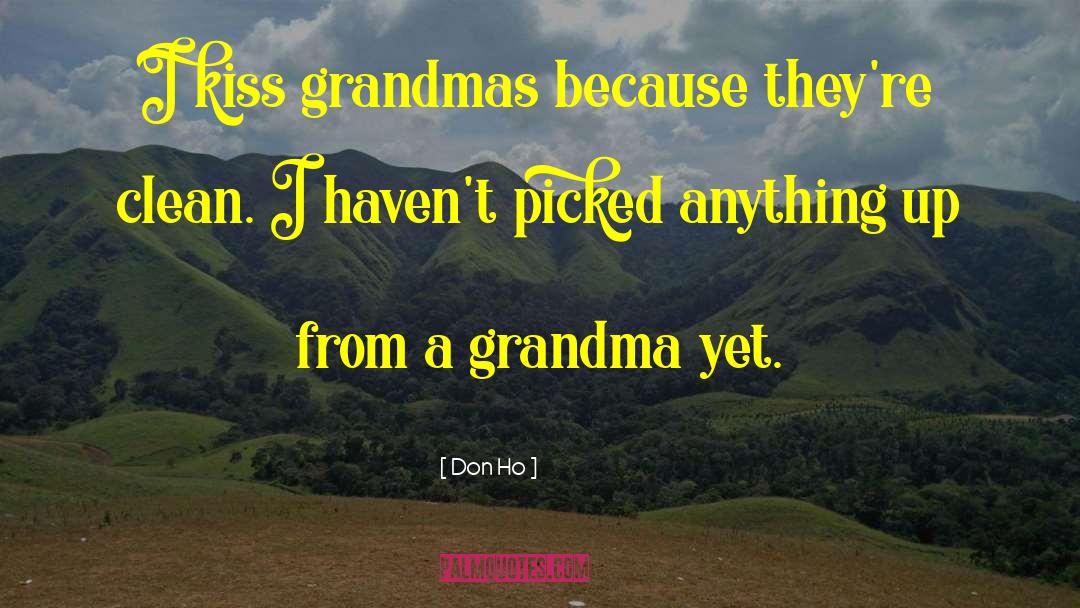 Don Ho Quotes: I kiss grandmas because they're