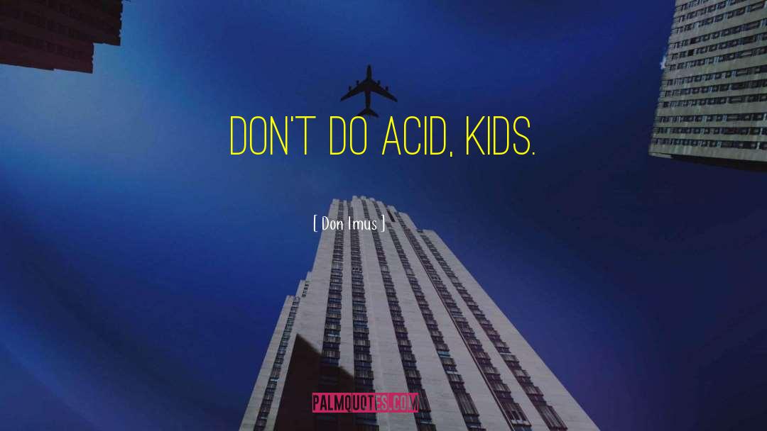 Don Imus Quotes: Don't do acid, kids.