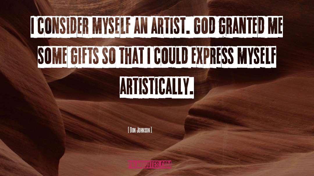 Don Johnson Quotes: I consider myself an artist.