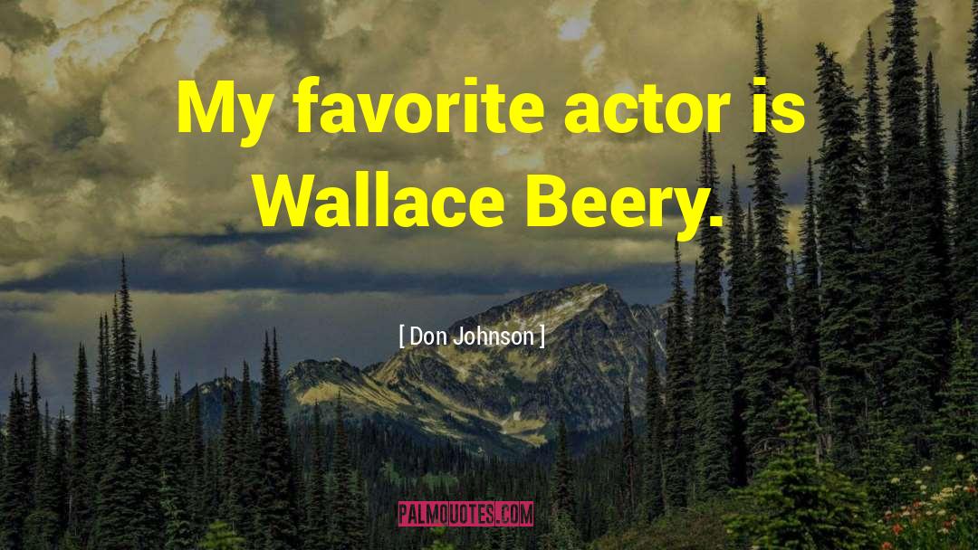 Don Johnson Quotes: My favorite actor is Wallace