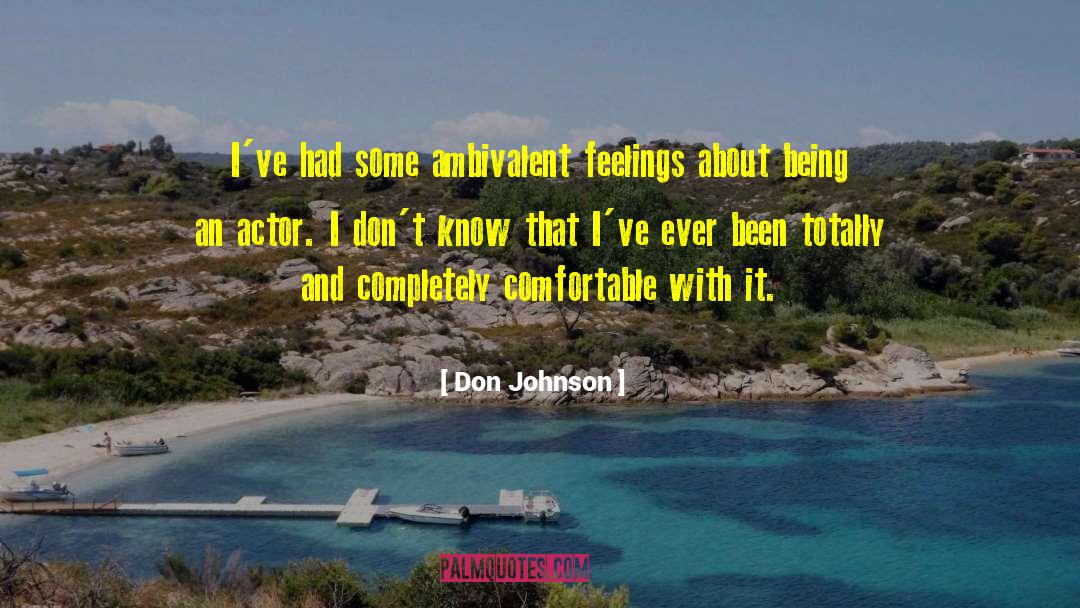 Don Johnson Quotes: I've had some ambivalent feelings