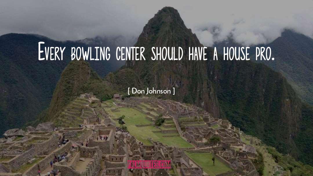 Don Johnson Quotes: Every bowling center should have