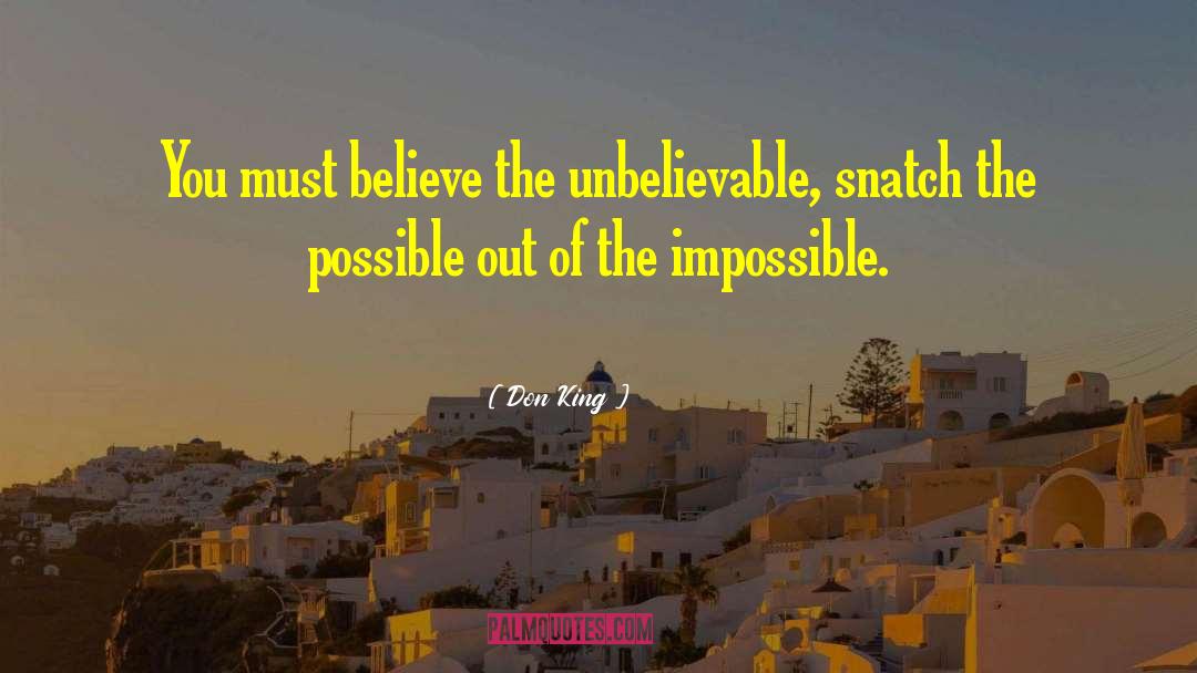 Don King Quotes: You must believe the unbelievable,