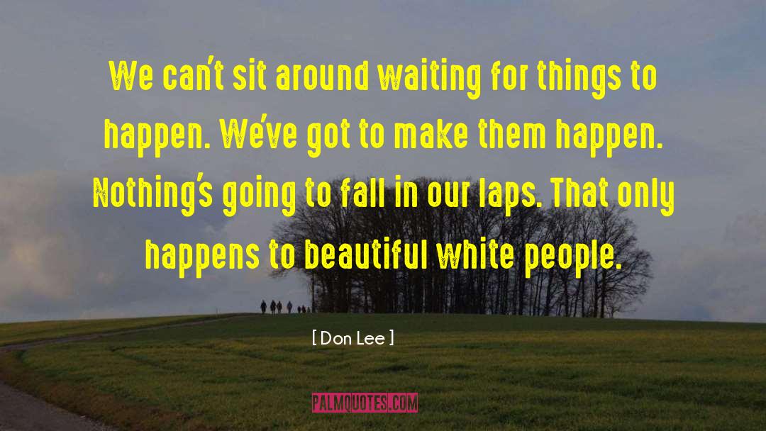 Don Lee Quotes: We can't sit around waiting