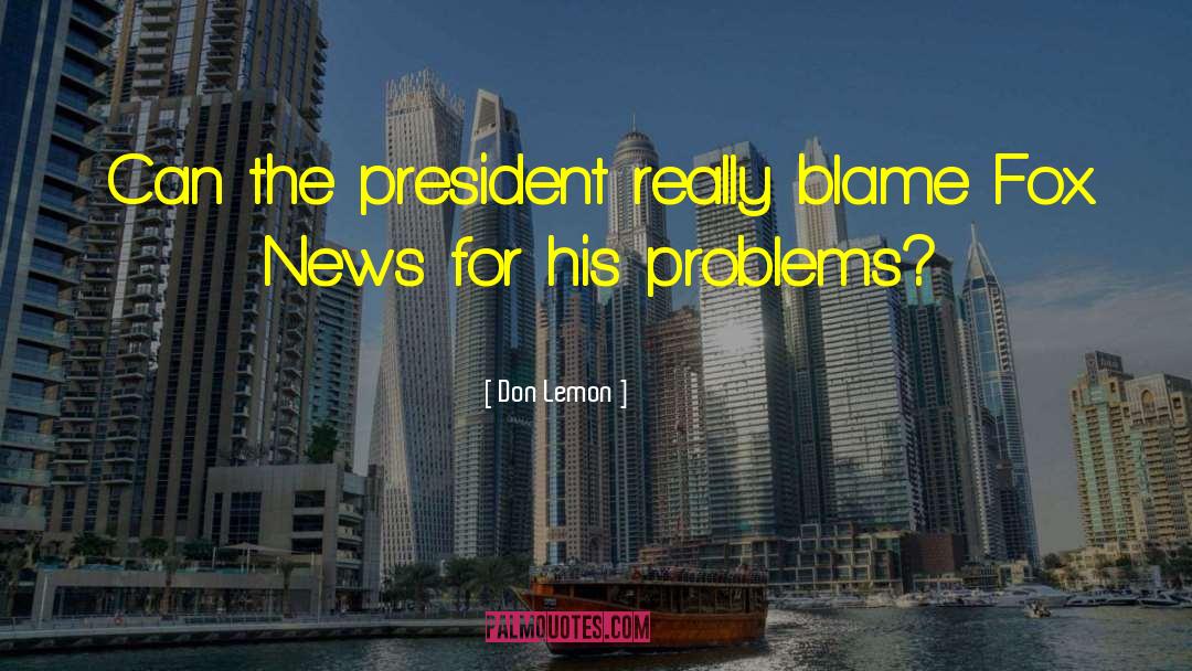 Don Lemon Quotes: Can the president really blame