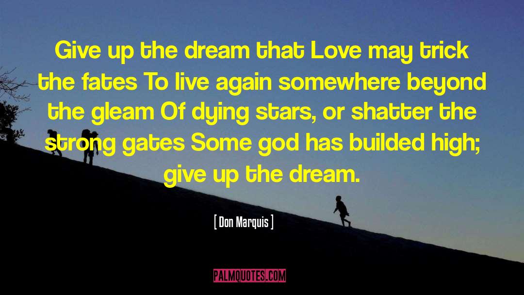 Don Marquis Quotes: Give up the dream that