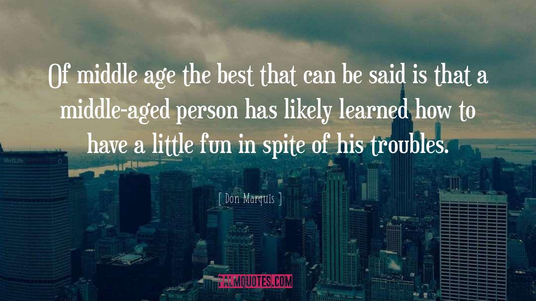 Don Marquis Quotes: Of middle age the best