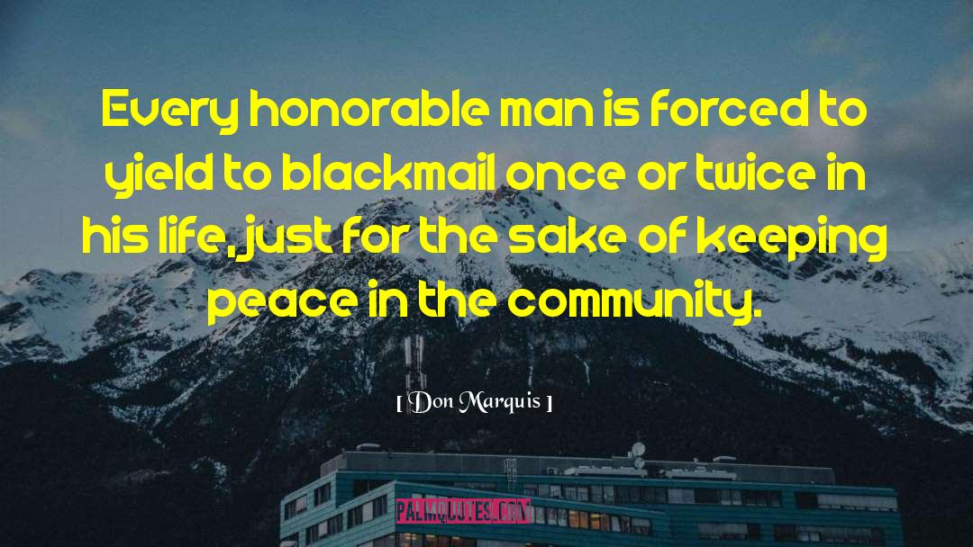 Don Marquis Quotes: Every honorable man is forced