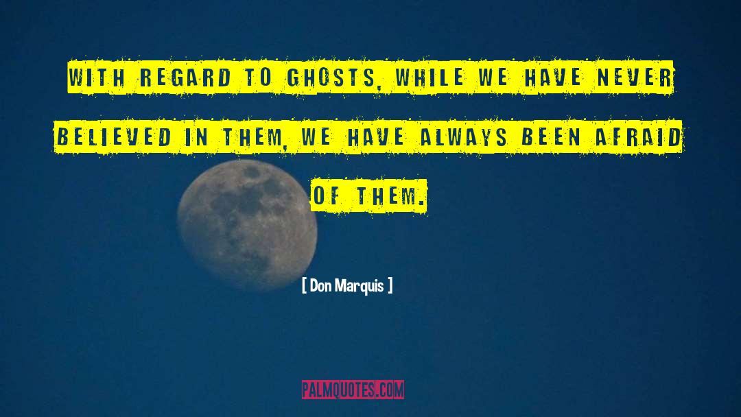 Don Marquis Quotes: With regard to ghosts, while