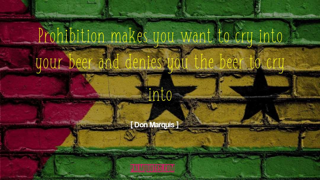 Don Marquis Quotes: Prohibition makes you want to