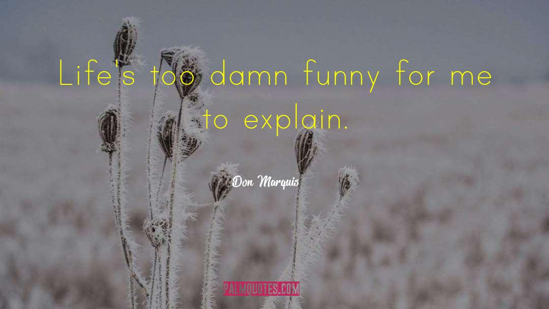 Don Marquis Quotes: Life's too damn funny for