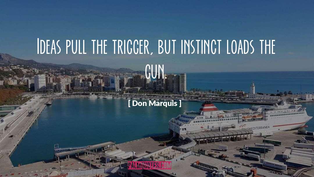 Don Marquis Quotes: Ideas pull the trigger, but