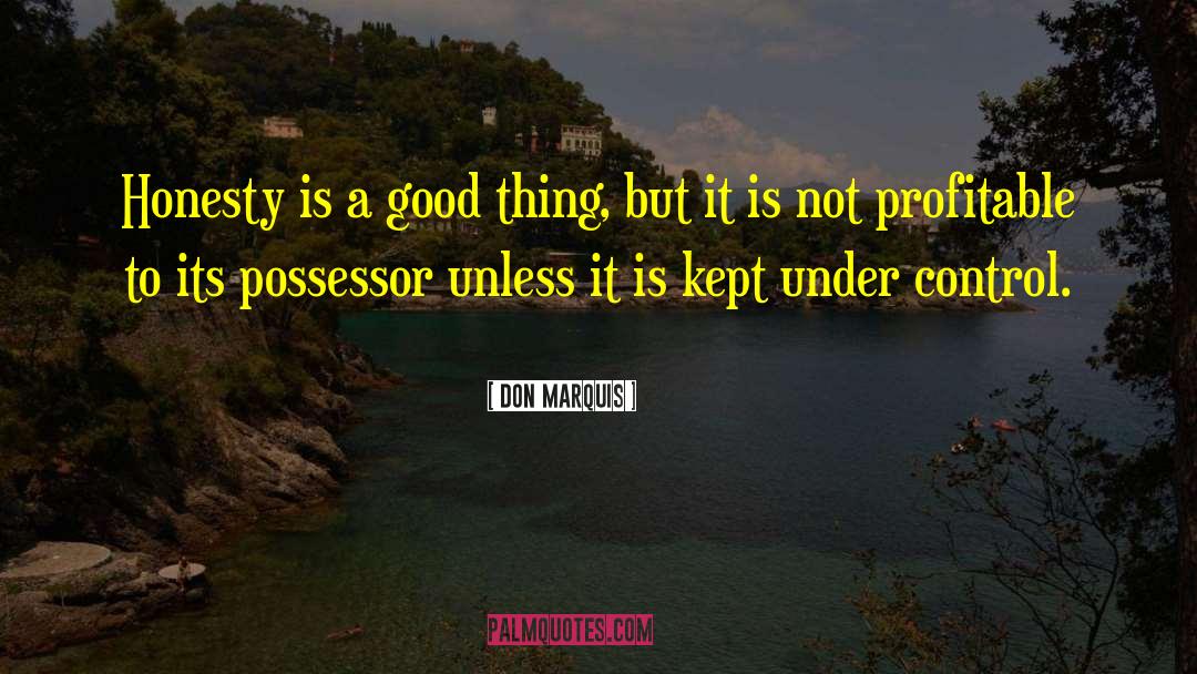 Don Marquis Quotes: Honesty is a good thing,