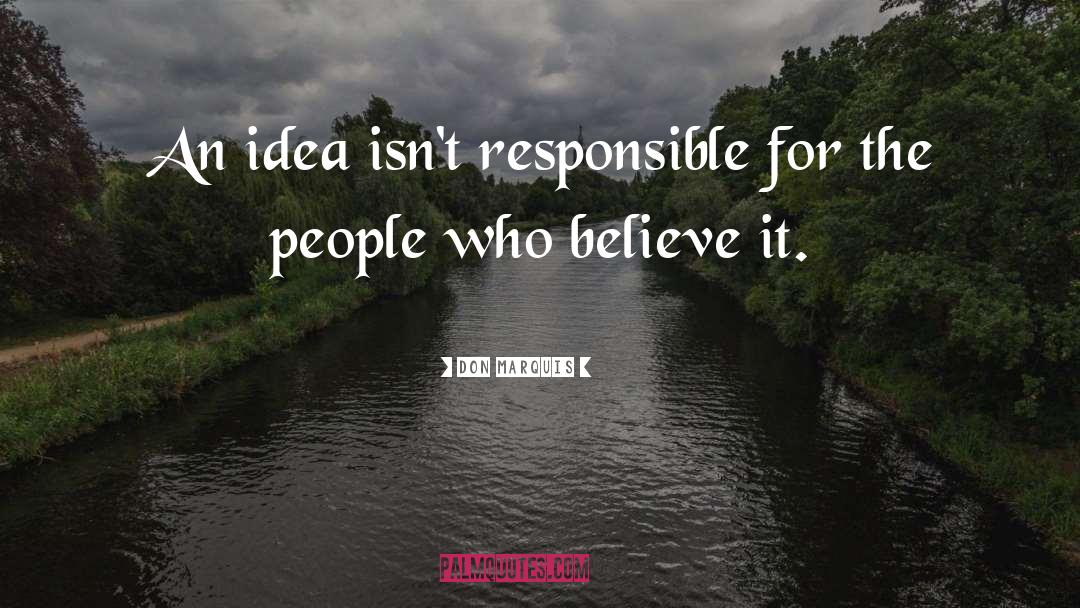 Don Marquis Quotes: An idea isn't responsible for