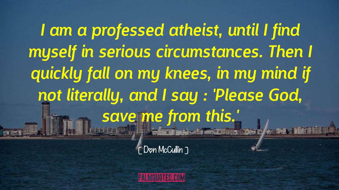 Don McCullin Quotes: I am a professed atheist,