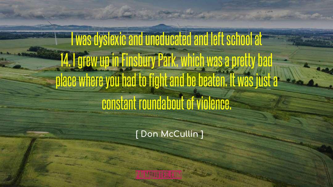 Don McCullin Quotes: I was dyslexic and uneducated