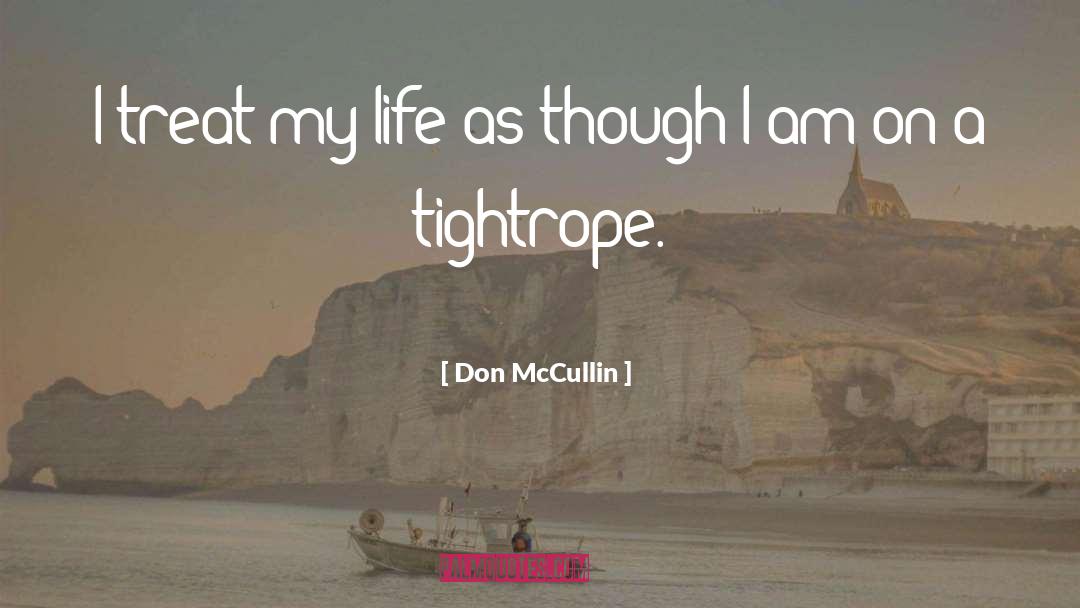 Don McCullin Quotes: I treat my life as