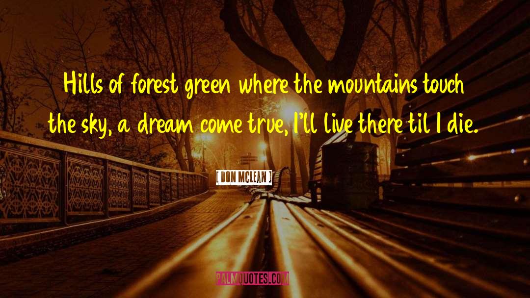 Don McLean Quotes: Hills of forest green where