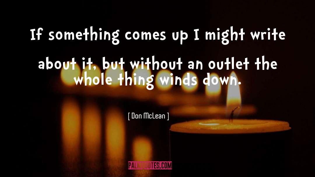 Don McLean Quotes: If something comes up I