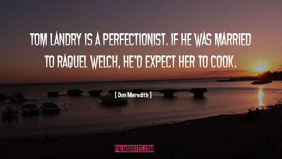 Don Meredith Quotes: Tom Landry is a perfectionist.