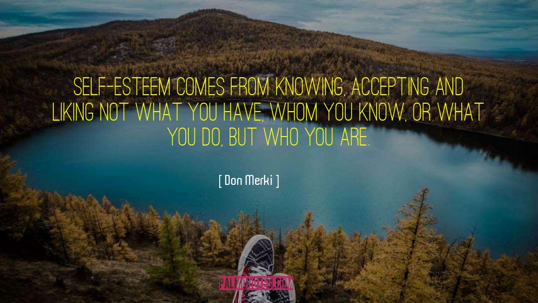 Don Merki Quotes: Self-esteem comes from knowing, accepting