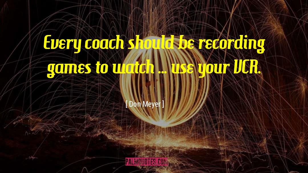 Don Meyer Quotes: Every coach should be recording