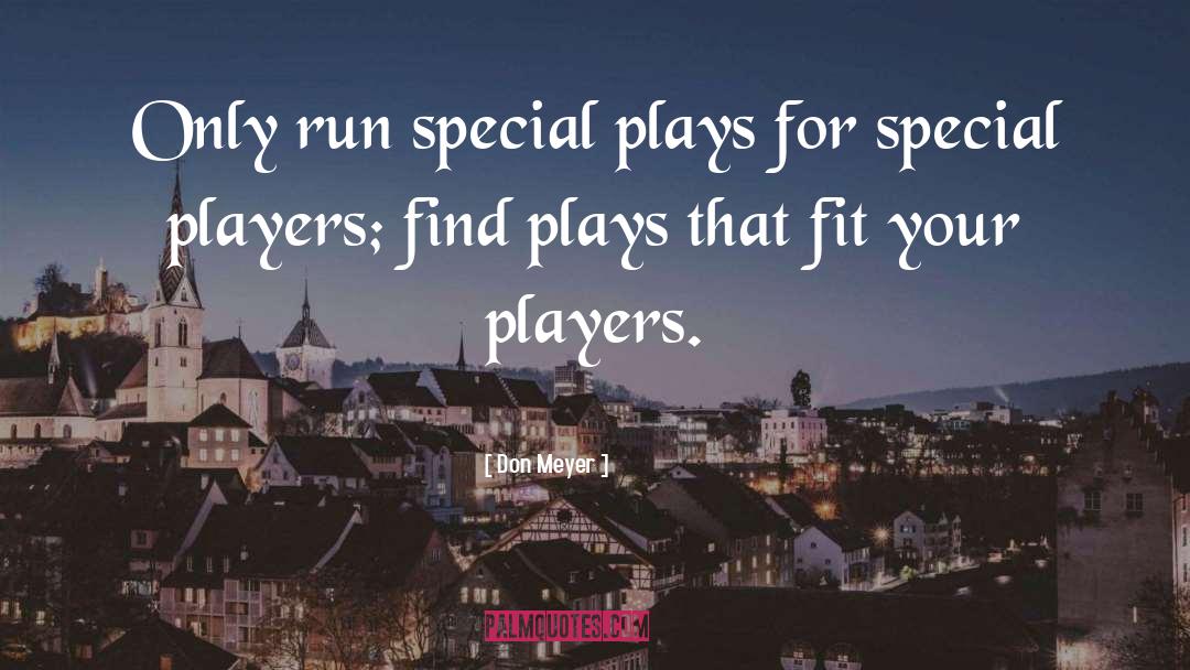 Don Meyer Quotes: Only run special plays for