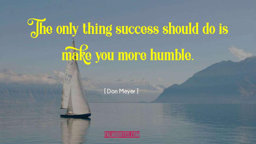Don Meyer Quotes: The only thing success should