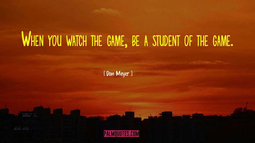 Don Meyer Quotes: When you watch the game,