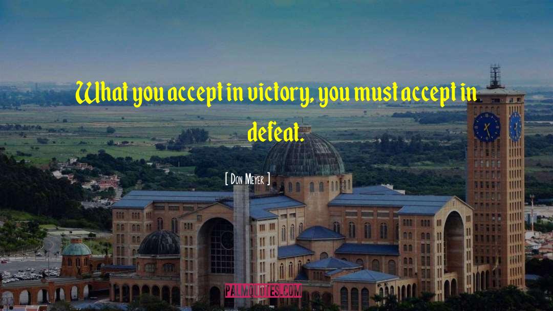 Don Meyer Quotes: What you accept in victory,