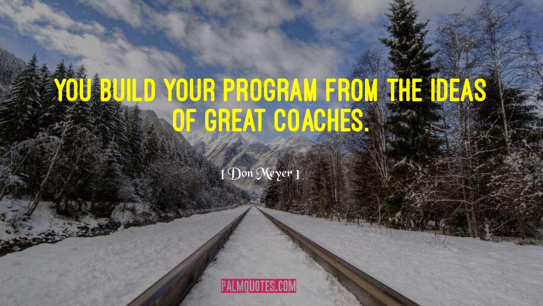 Don Meyer Quotes: You build your program from