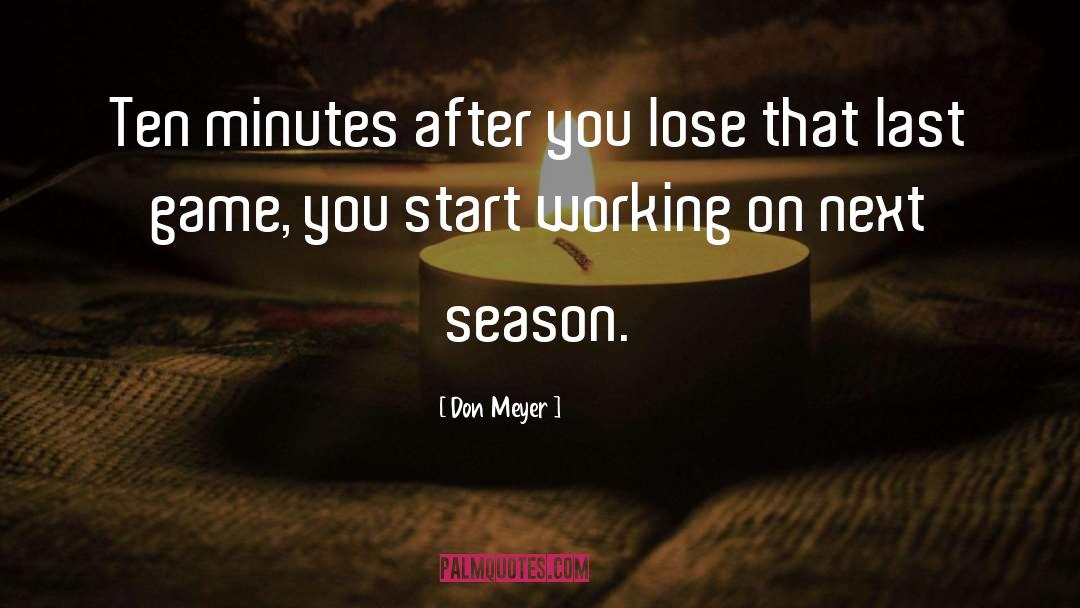 Don Meyer Quotes: Ten minutes after you lose
