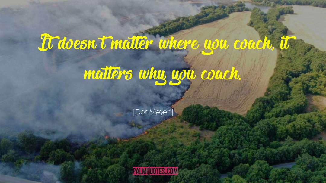 Don Meyer Quotes: It doesn't matter where you