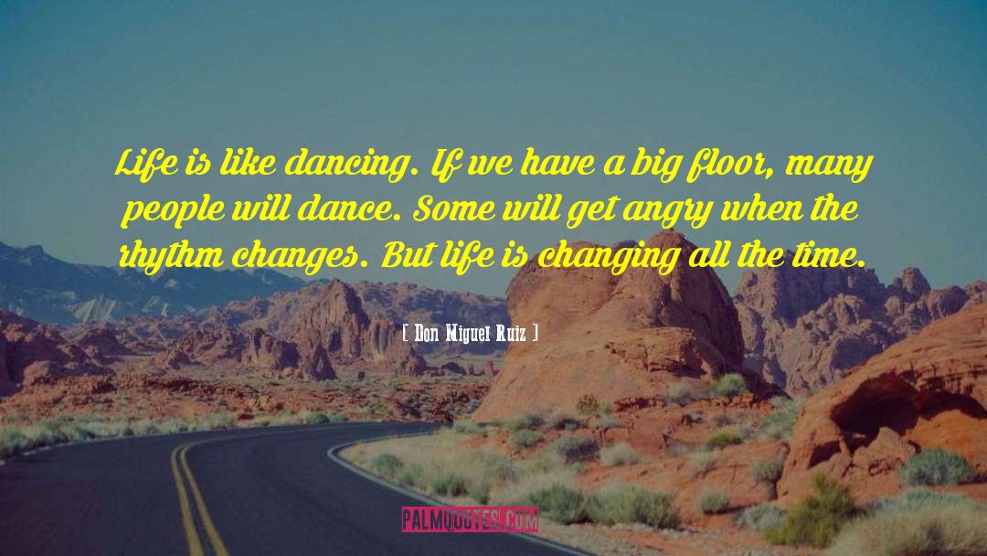 Don Miguel Ruiz Quotes: Life is like dancing. If