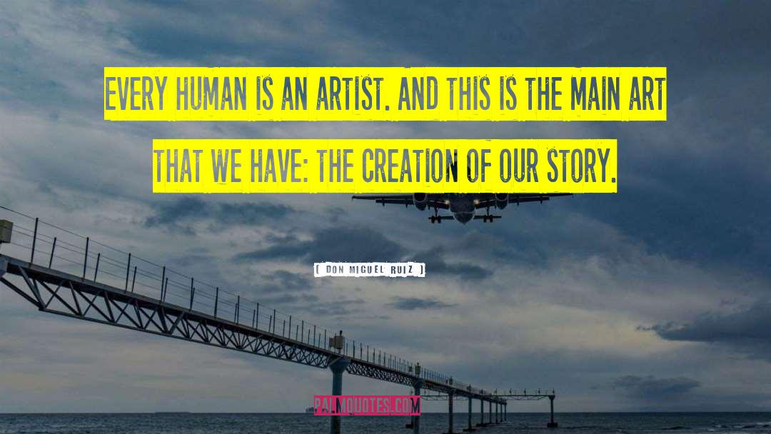 Don Miguel Ruiz Quotes: Every human is an artist.