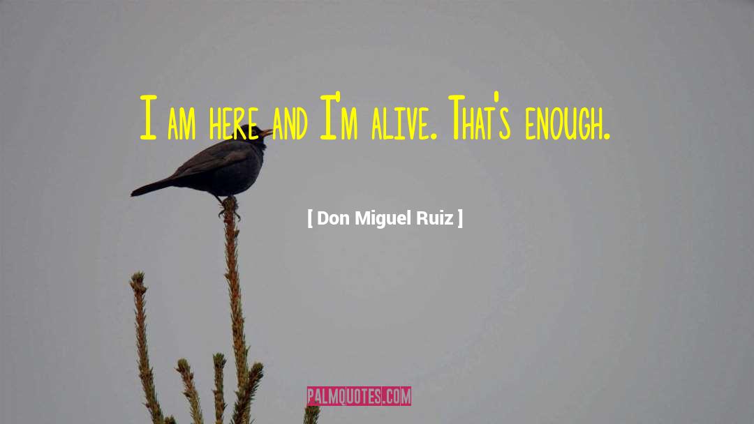 Don Miguel Ruiz Quotes: I am here and I'm