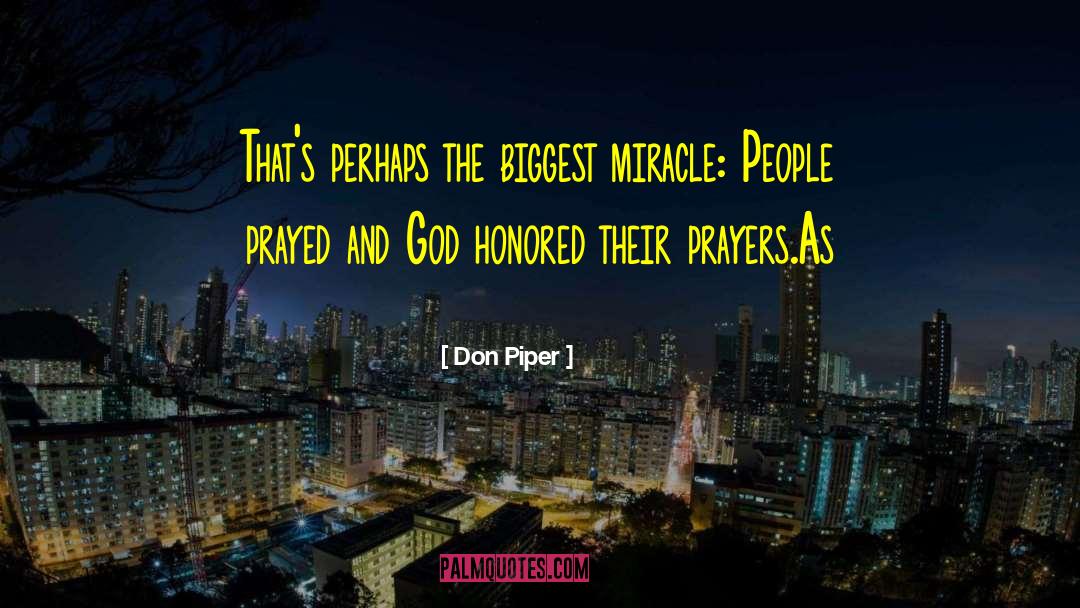 Don Piper Quotes: That's perhaps the biggest miracle: