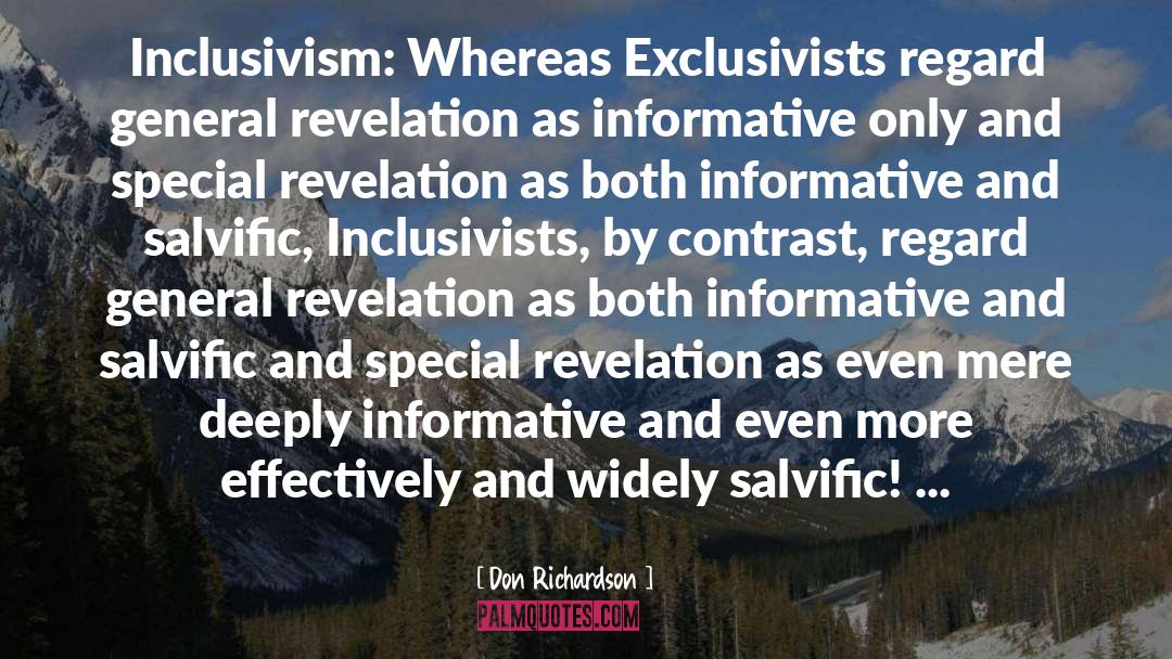 Don Richardson Quotes: Inclusivism: Whereas Exclusivists regard general