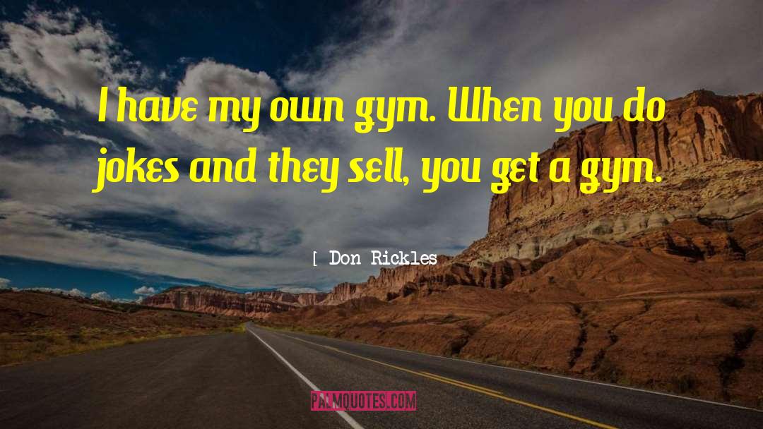 Don Rickles Quotes: I have my own gym.