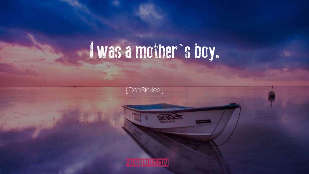 Don Rickles Quotes: I was a mother's boy.