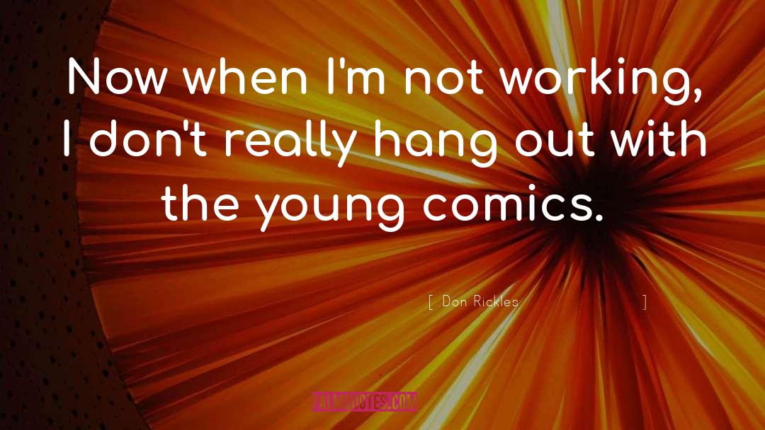 Don Rickles Quotes: Now when I'm not working,